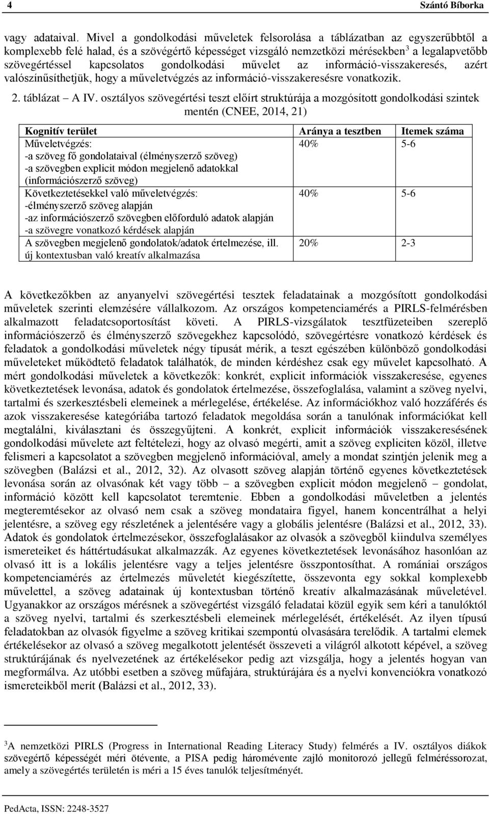 kapcsolatos gondolkodási művelet az információ-visszakeresés, azért valószínűsíthetjük, hogy a műveletvégzés az információ-visszakeresésre vonatkozik. 2. táblázat A IV.