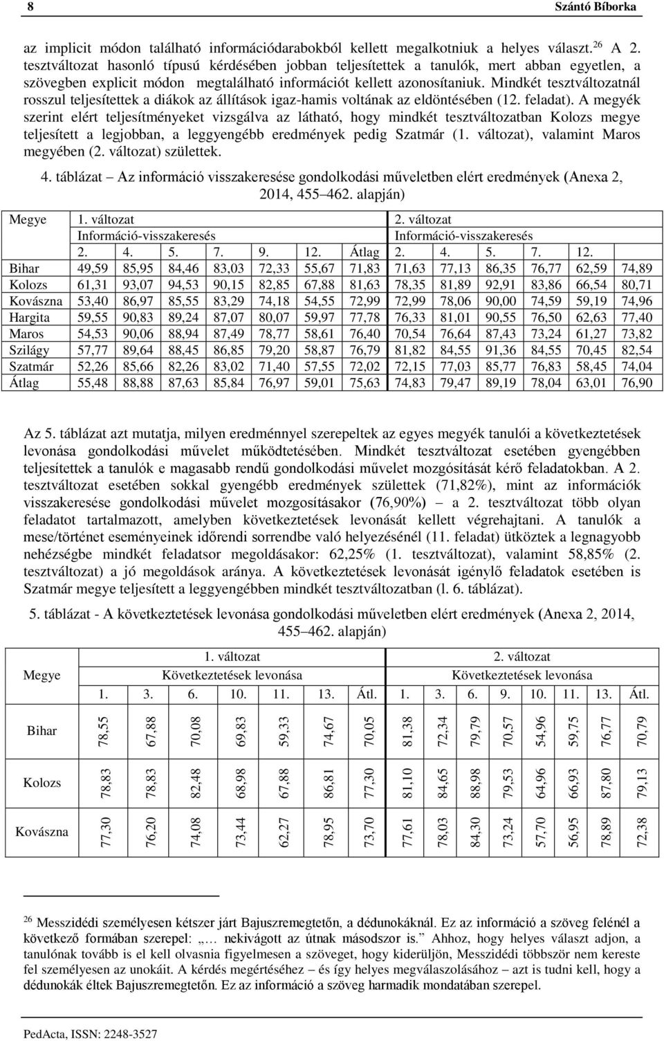 Mindkét tesztváltozatnál rosszul teljesítettek a diákok az állítások igaz-hamis voltának az eldöntésében (12. feladat).