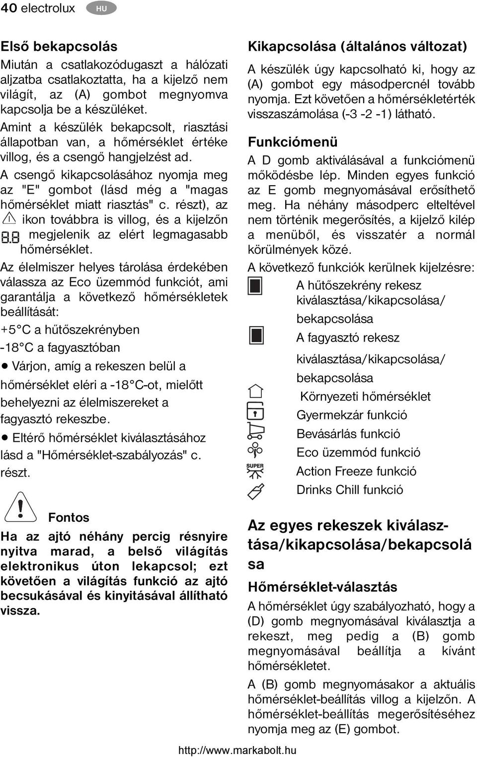 A csengő kikapcsolásához nyomja meg az "E" gombot (lásd még a "magas hőmérséklet miatt riasztás" c. részt), az ikon továbbra is villog, és a kijelzőn megjelenik az elért legmagasabb hőmérséklet.