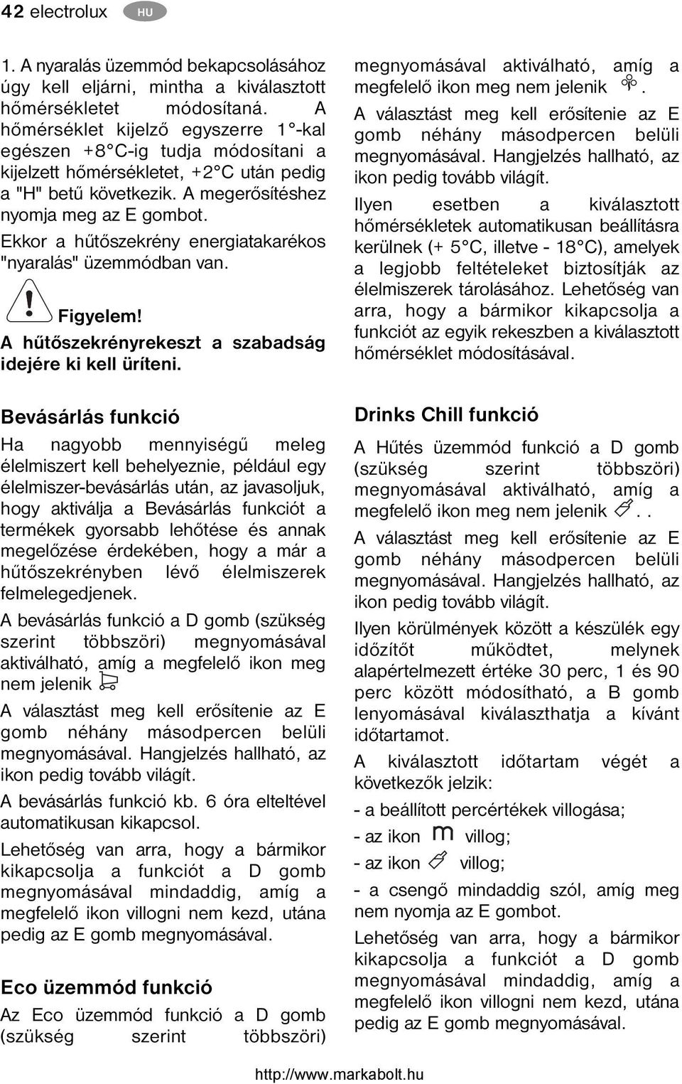 Ekkor a hűtőszekrény energiatakarékos "nyaralás" üzemmódban van. Figyelem! A hűtőszekrényrekeszt a szabadság idejére ki kell üríteni.