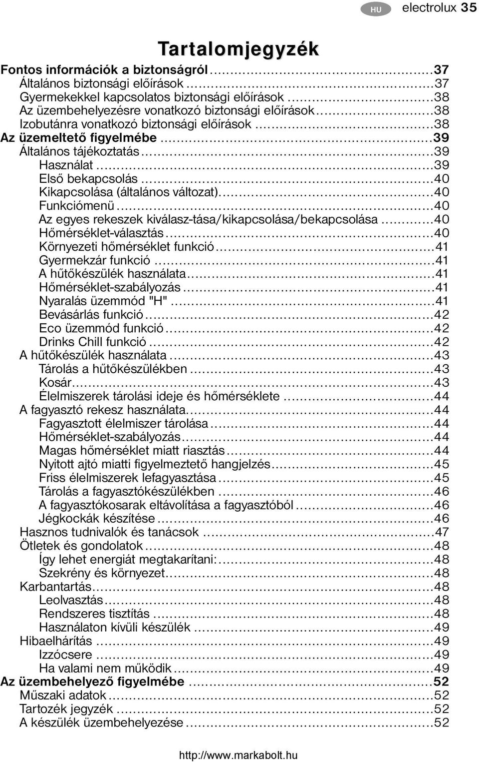 ..40 Kikapcsolása (általános változat)...40 Funkciómenü...40 Az egyes rekeszek kiválasz-tása/kikapcsolása/bekapcsolása...40 Hőmérséklet-választás...40 Környezeti hőmérséklet funkció.