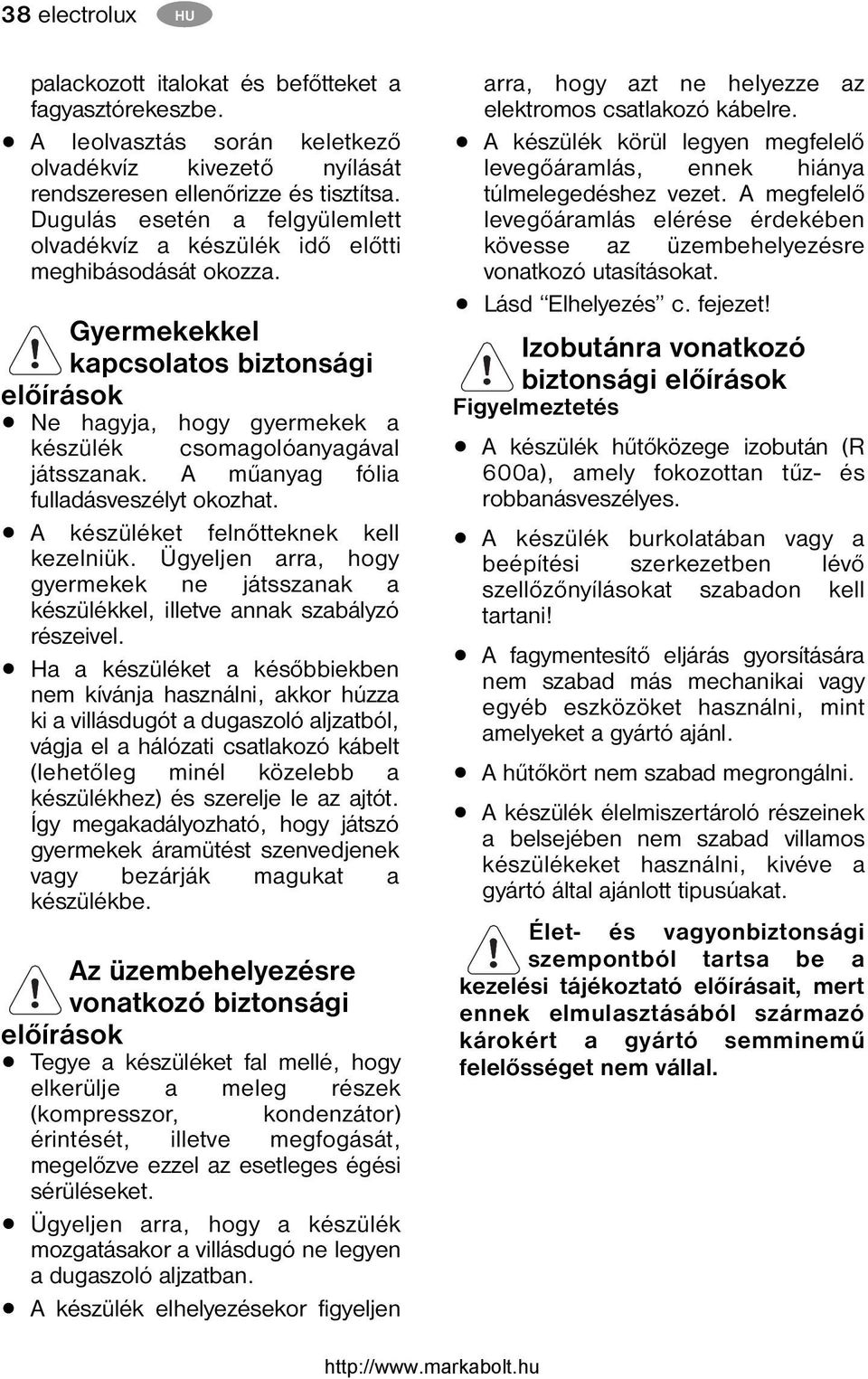 A műanyag fólia fulladásveszélyt okozhat. A készüléket felnőtteknek kell kezelniük. Ügyeljen arra, hogy gyermekek ne játsszanak a készülékkel, illetve annak szabályzó részeivel.