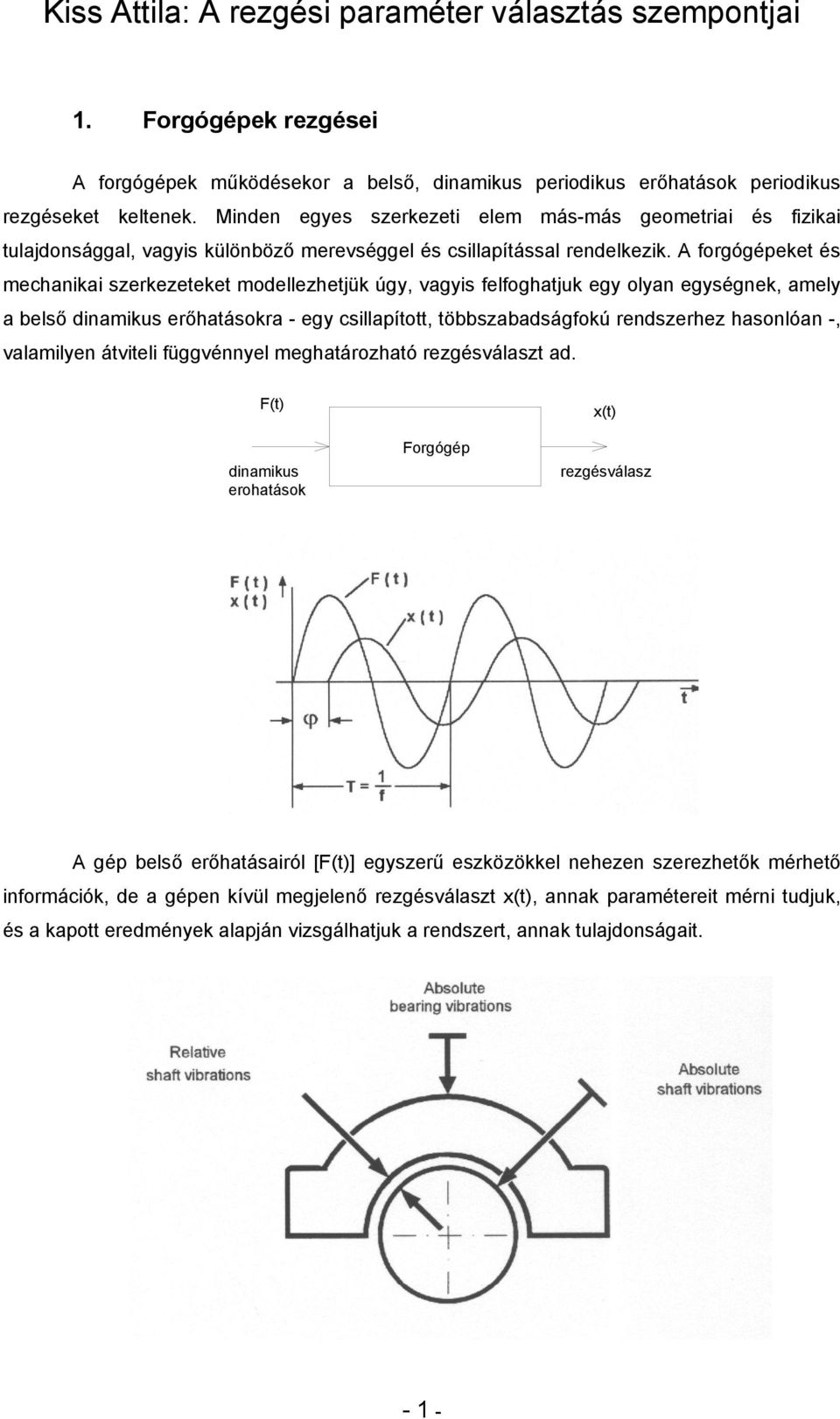 A forgógépeket és mechanikai szerkezeteket modellezhetjük úgy, vagyis felfoghatjuk egy olyan egységnek, amely a belső dinamikus erőhatásokra - egy csillapított, többszabadságfokú rendszerhez