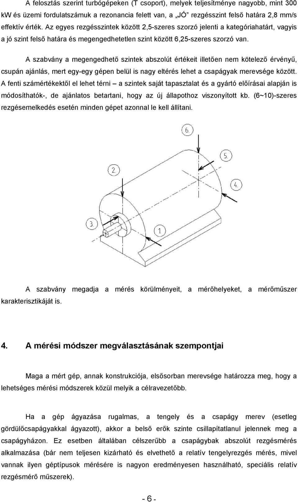 A szabvány a megengedhető szintek abszolút értékeit illetően nem kötelező érvényű, csupán ajánlás, mert egy-egy gépen belül is nagy eltérés lehet a csapágyak merevsége között.