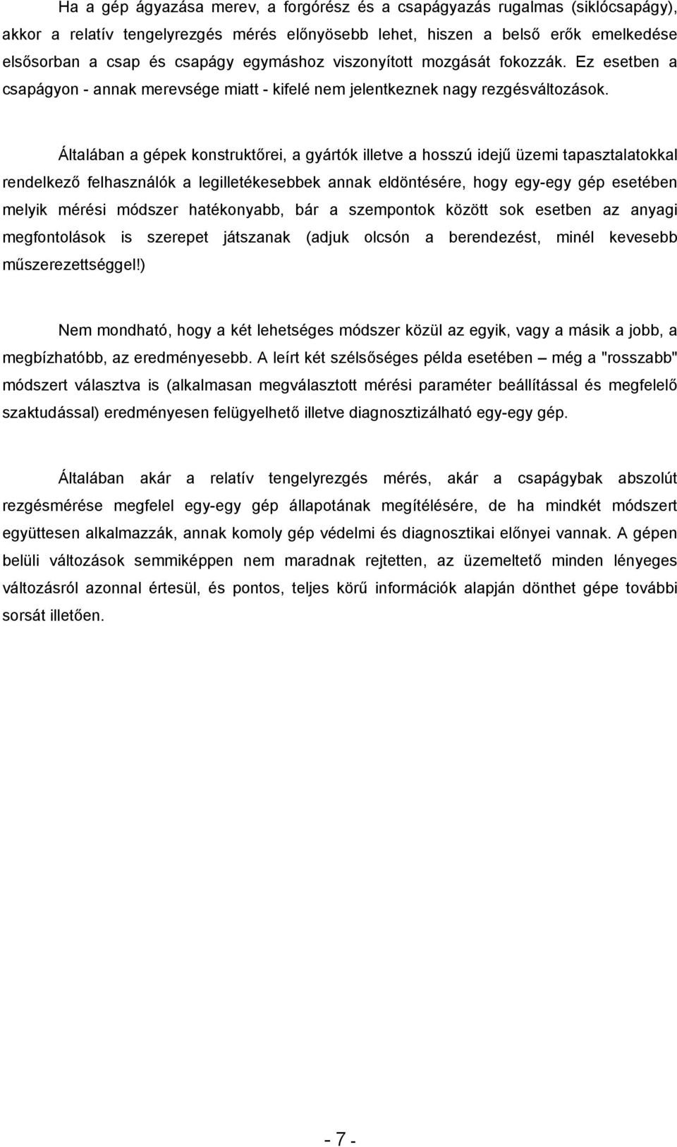 Általában a gépek konstruktőrei, a gyártók illetve a hosszú idejű üzemi tapasztalatokkal rendelkező felhasználók a legilletékesebbek annak eldöntésére, hogy egy-egy gép esetében melyik mérési módszer