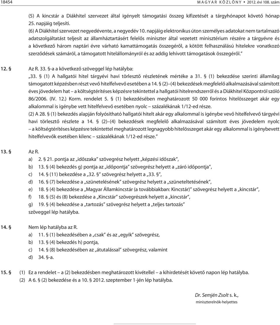 napjáig elektronikus úton személyes adatokat nem tartalmazó adatszolgáltatást teljesít az államháztartásért felelõs miniszter által vezetett minisztérium részére a tárgyévre és a következõ három