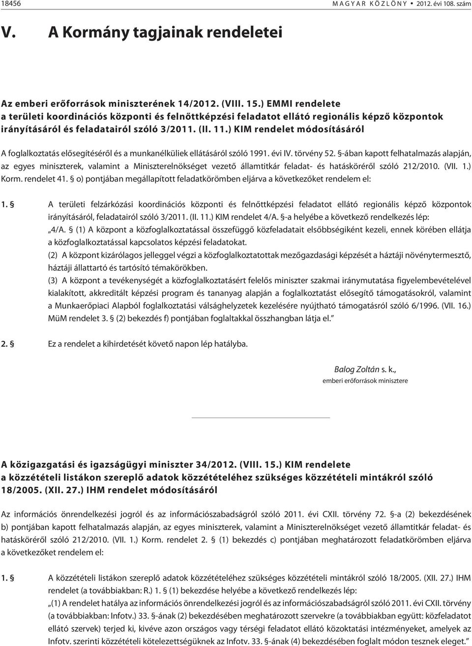 ) KIM rendelet módosításáról A foglalkoztatás elõsegítésérõl és a munkanélküliek ellátásáról szóló 1991. évi IV. törvény 52.