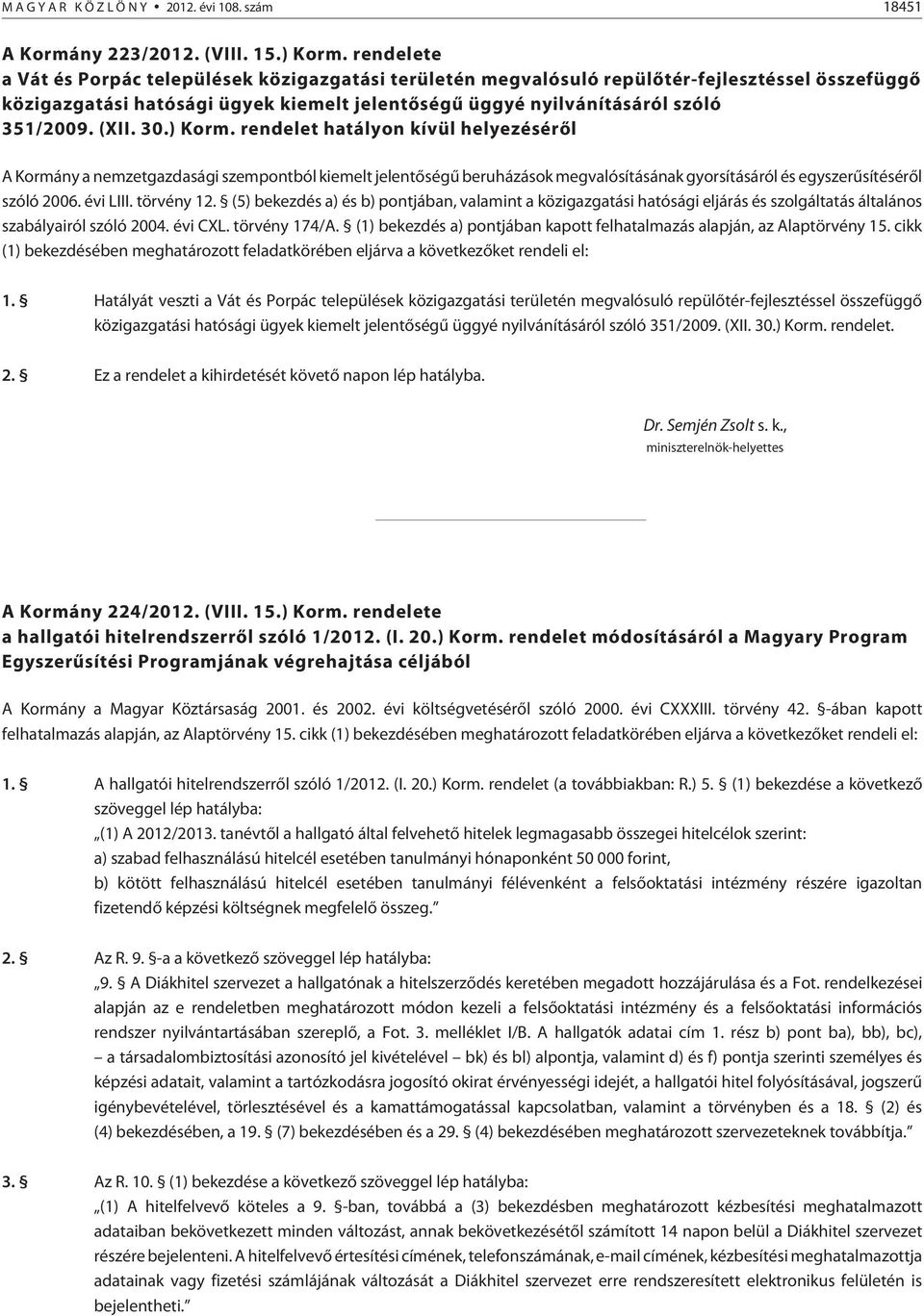 (XII. 30.) Korm. rendelet hatályon kívül helyezésérõl A Kormány a nemzetgazdasági szempontból kiemelt jelentõségû beruházások megvalósításának gyorsításáról és egyszerûsítésérõl szóló 2006. évi LIII.