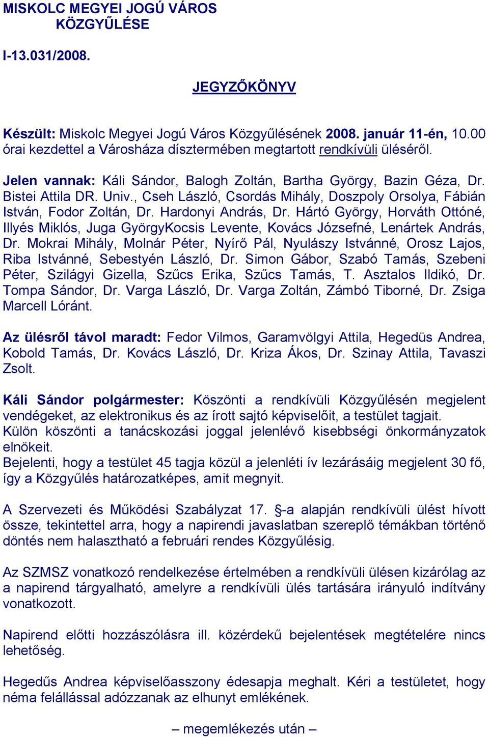 , Cseh László, Csordás Mihály, Doszpoly Orsolya, Fábián István, Fodor Zoltán, Dr. Hardonyi András, Dr.