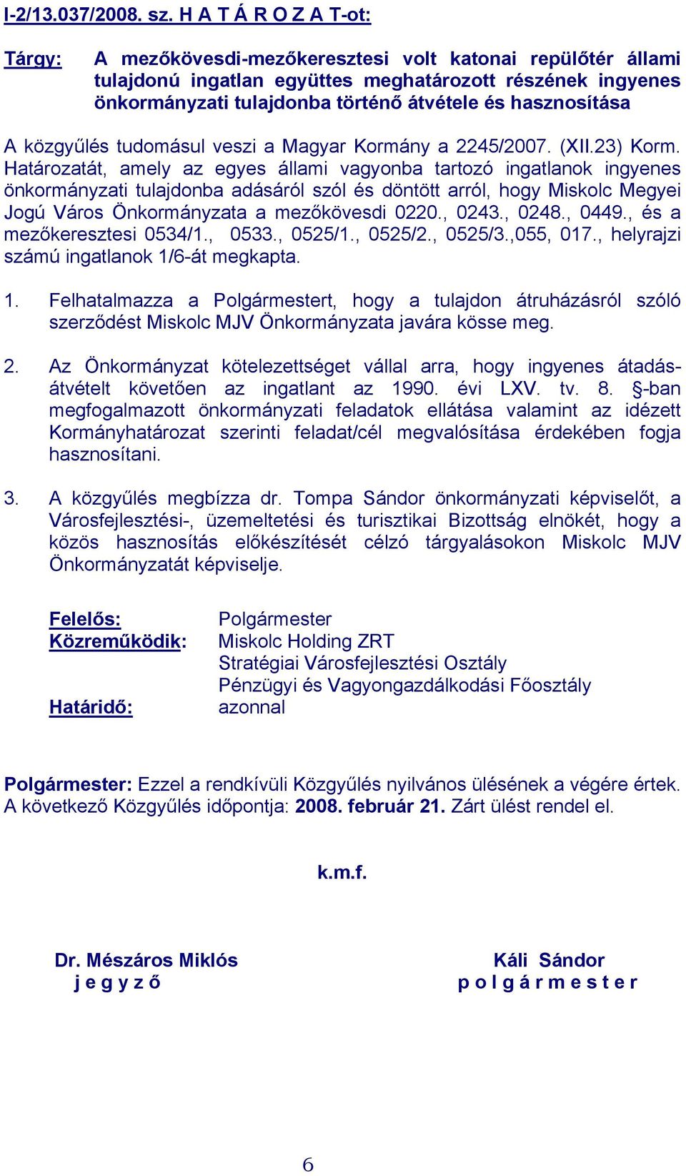 hasznosítása A közgyűlés tudomásul veszi a Magyar Kormány a 2245/2007. (XII.23) Korm.