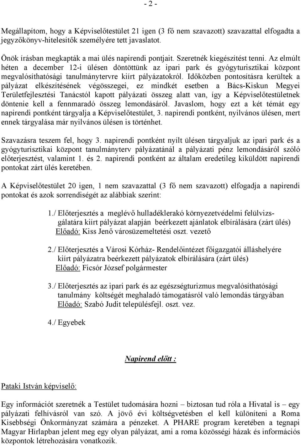 Az elmúlt héten a december 12-i ülésen döntöttünk az ipari park és gyógyturisztikai központ megvalósíthatósági tanulmánytervre kiírt pályázatokról.