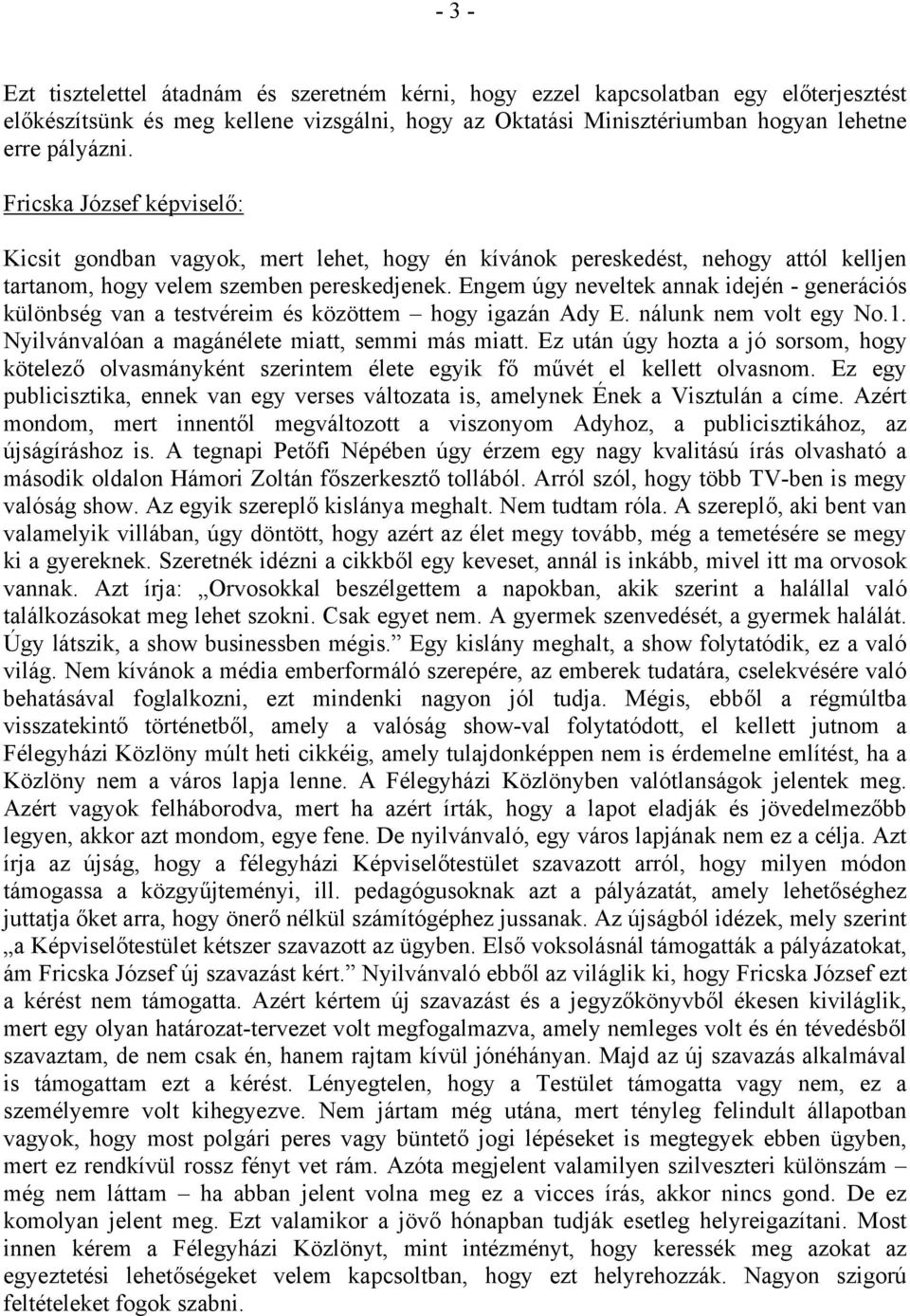 Engem úgy neveltek annak idején - generációs különbség van a testvéreim és közöttem hogy igazán Ady E. nálunk nem volt egy No.1. Nyilvánvalóan a magánélete miatt, semmi más miatt.