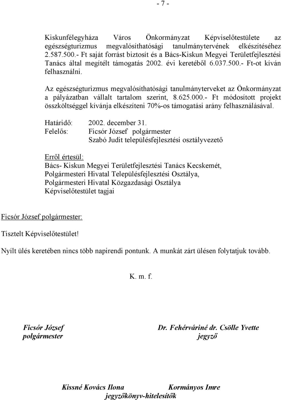 Az egészségturizmus megvalósíthatósági tanulmányterveket az Önkormányzat a pályázatban vállalt tartalom szerint, 8.625.000.