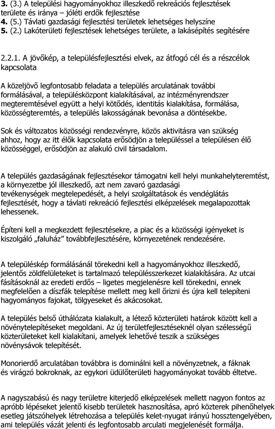 A jövőkép, a településfejlesztési elvek, az átfogó cél és a részcélok kapcsolata A közeljövő legfontosabb feladata a település arculatának további formálásával, a településközpont kialakításával, az