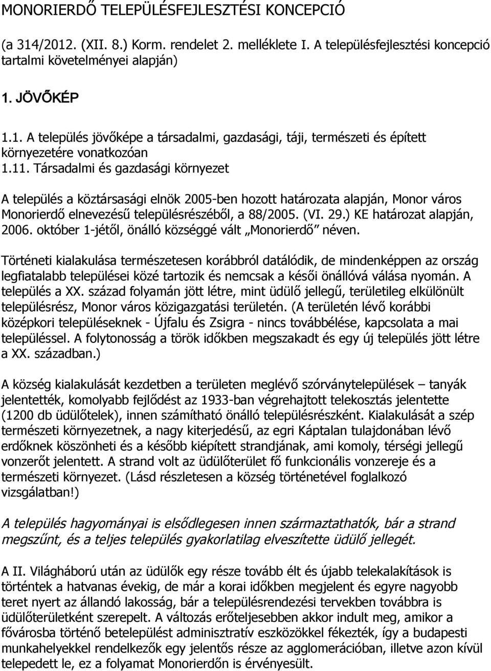 ) KE határozat alapján, 2006. október 1-jétől, önálló községgé vált Monorierdő néven.