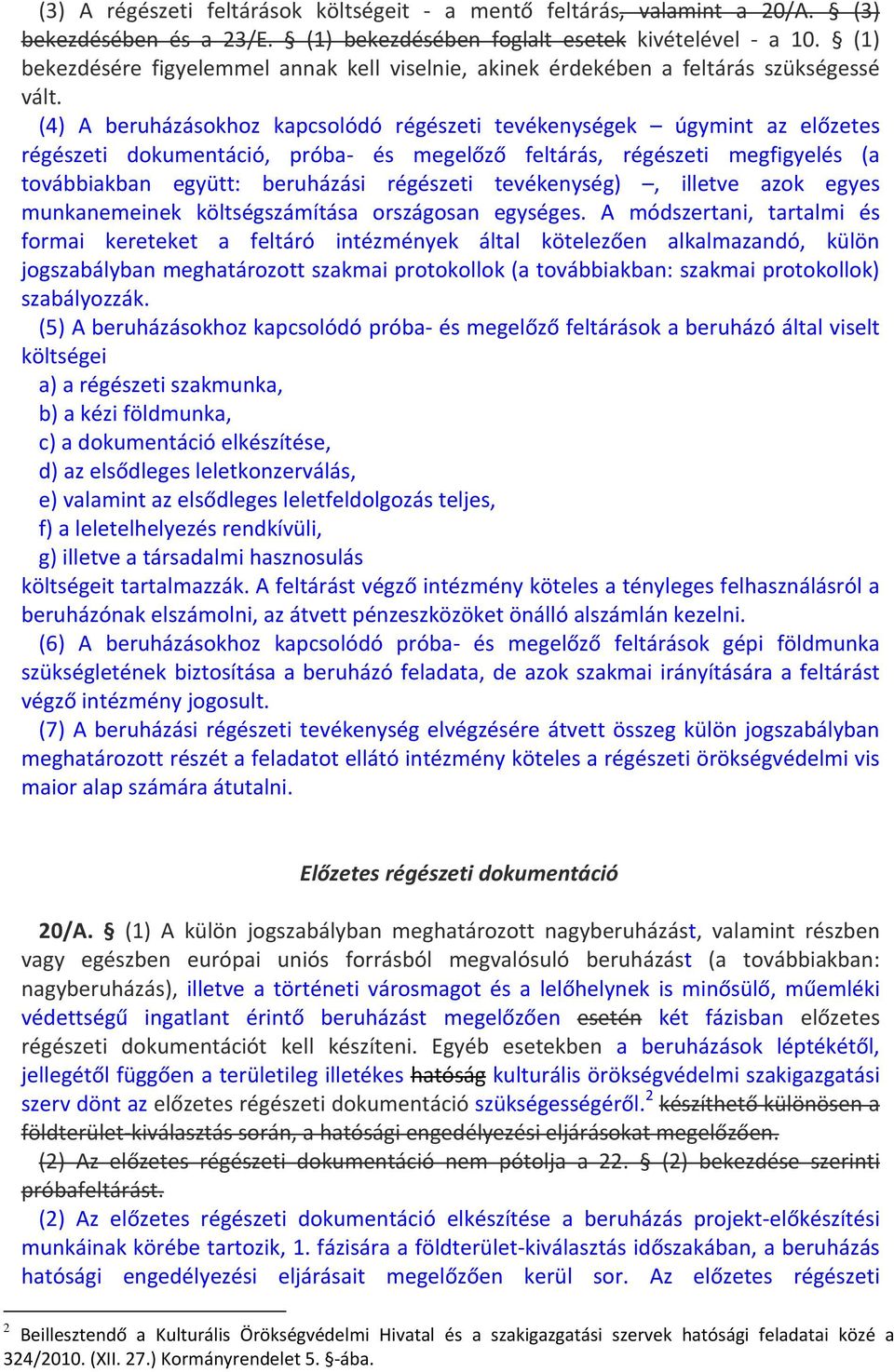 (4) A beruházásokhoz kapcsolódó régészeti tevékenységek úgymint az előzetes régészeti dokumentáció, próba és megelőző feltárás, régészeti megfigyelés (a továbbiakban együtt: beruházási régészeti