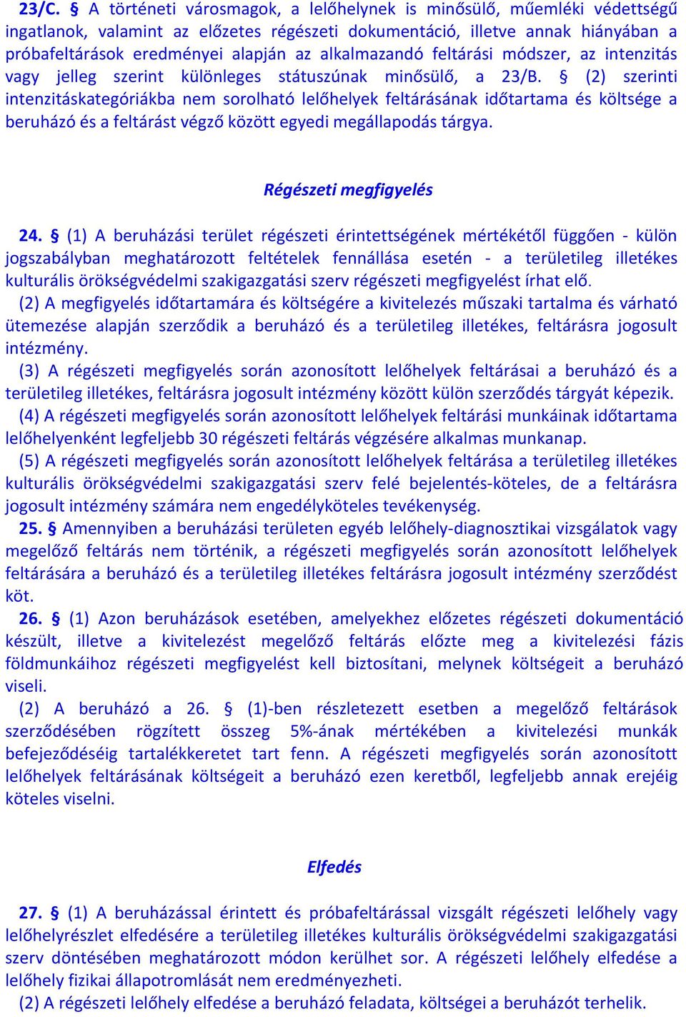 (2) szerinti intenzitáskategóriákba nem sorolható lelőhelyek feltárásának időtartama és költsége a beruházó és a feltárást végző között egyedi megállapodás tárgya. Régészeti megfigyelés 24.