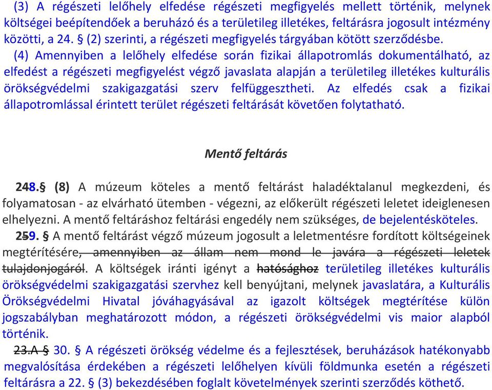 (4) Amennyiben a lelőhely elfedése során fizikai állapotromlás dokumentálható, az elfedést a régészeti megfigyelést végző javaslata alapján a területileg illetékes kulturális örökségvédelmi