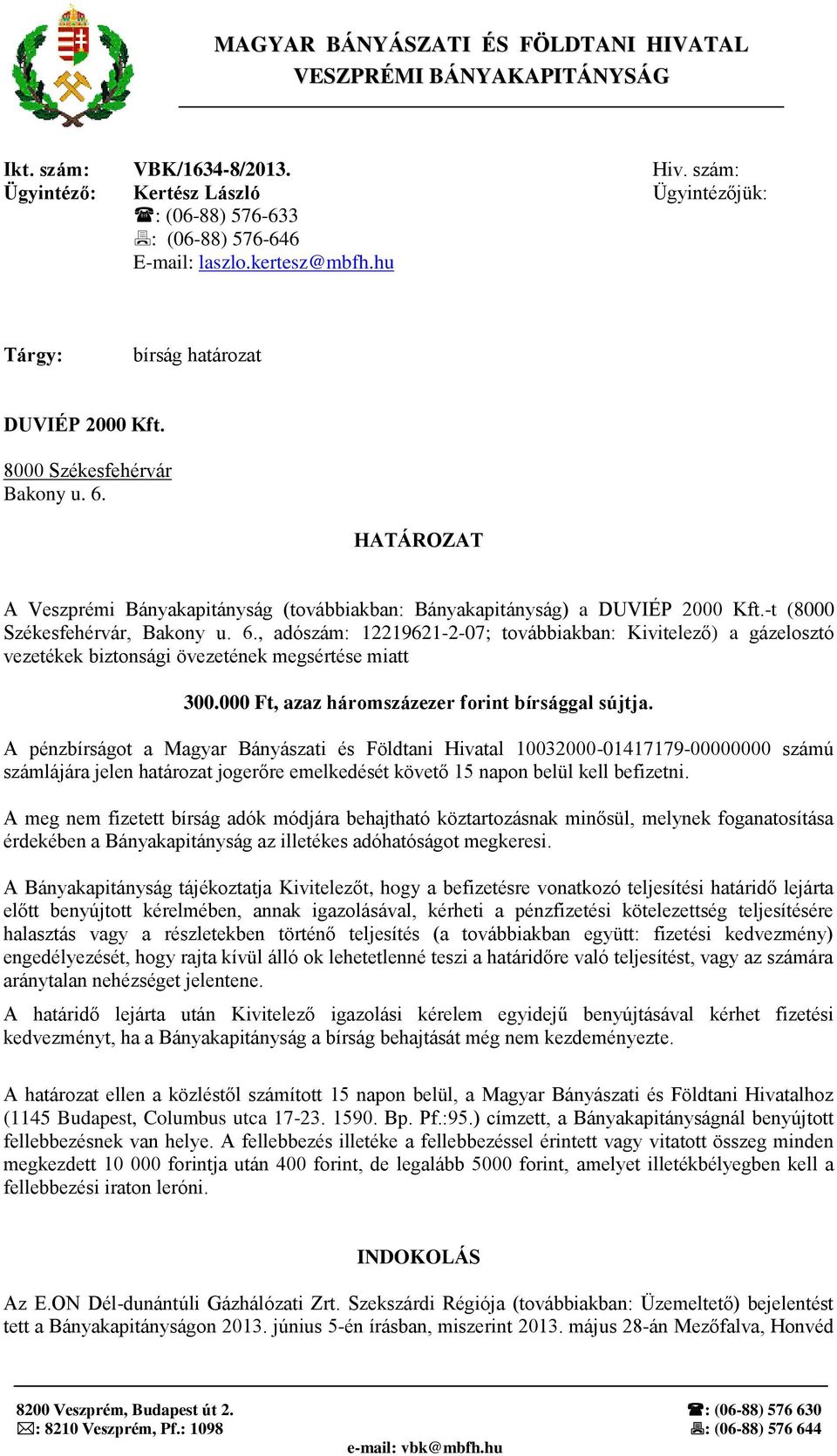 -t (8000 Székesfehérvár, Bakony u. 6., adószám: 12219621-2-07; továbbiakban: Kivitelező) a gázelosztó vezetékek biztonsági övezetének megsértése miatt 300.