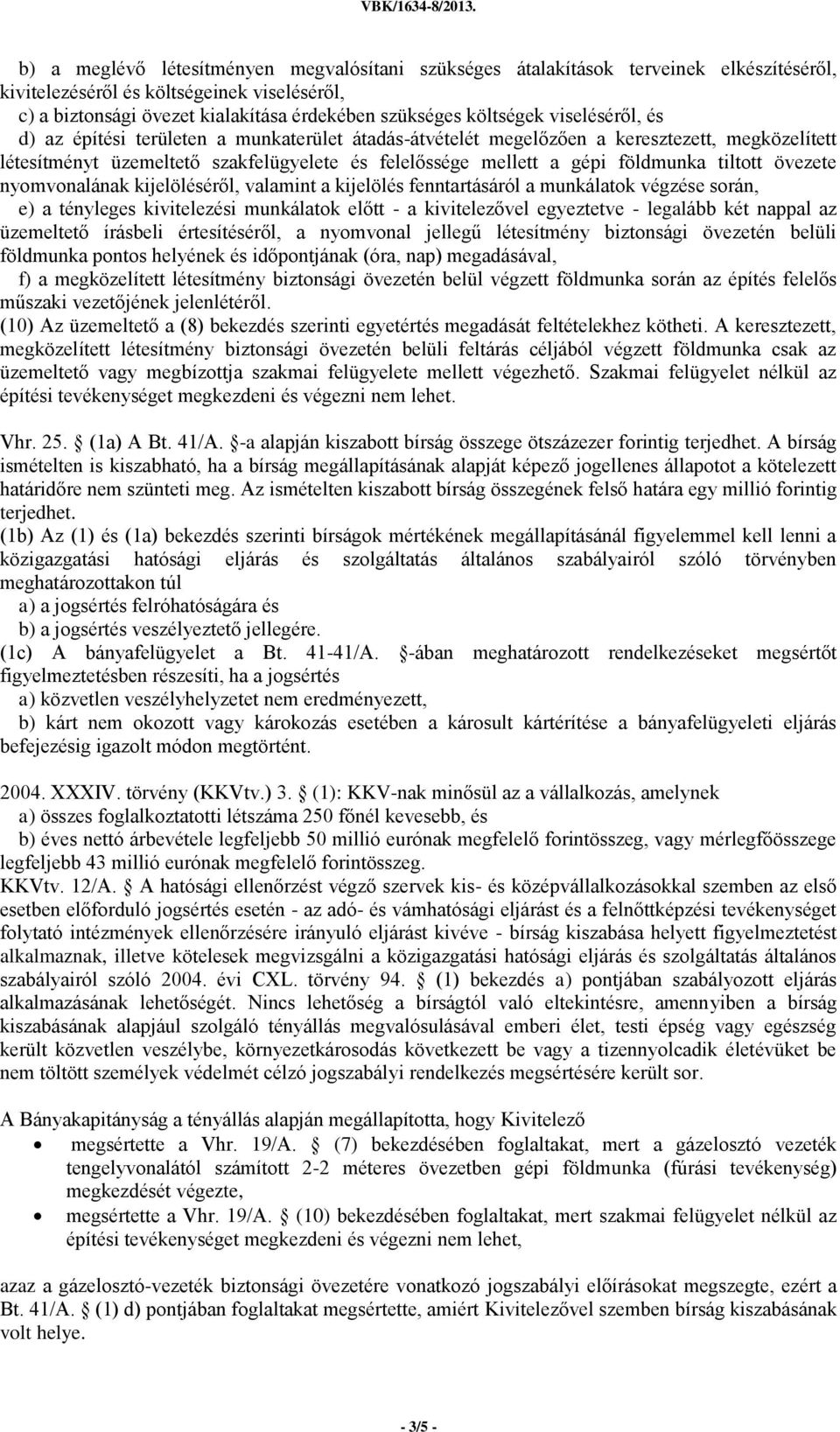 tiltott övezete nyomvonalának kijelöléséről, valamint a kijelölés fenntartásáról a munkálatok végzése során, e) a tényleges kivitelezési munkálatok előtt - a kivitelezővel egyeztetve - legalább két