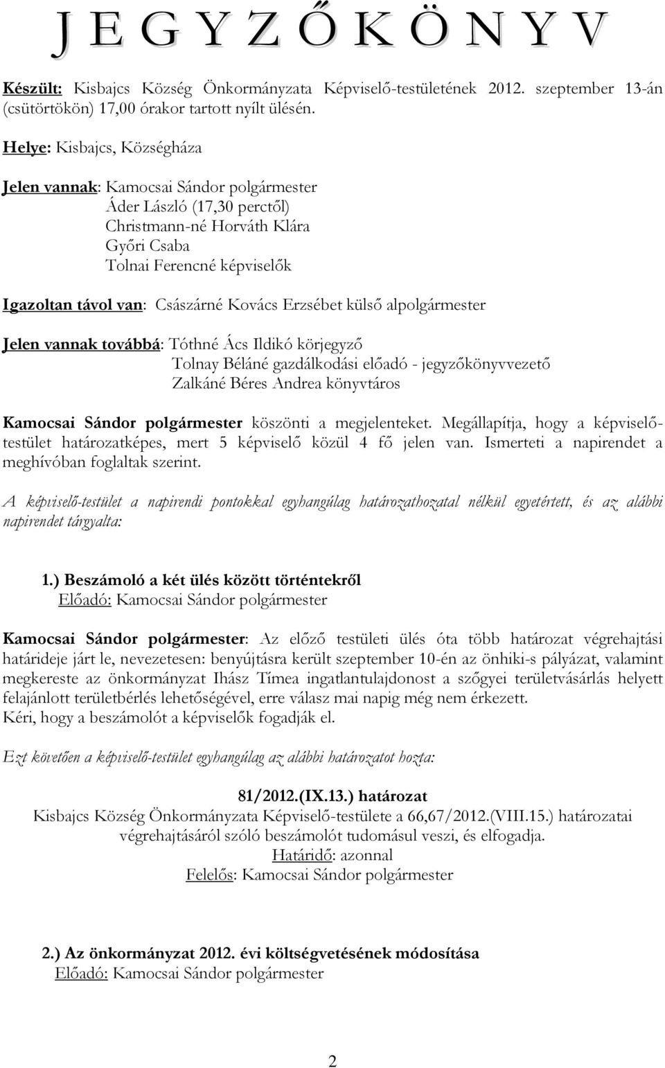 Kovács Erzsébet külső alpolgármester Jelen vannak továbbá: Tóthné Ács Ildikó körjegyző Tolnay Béláné gazdálkodási előadó - jegyzőkönyvvezető Zalkáné Béres Andrea könyvtáros Kamocsai Sándor