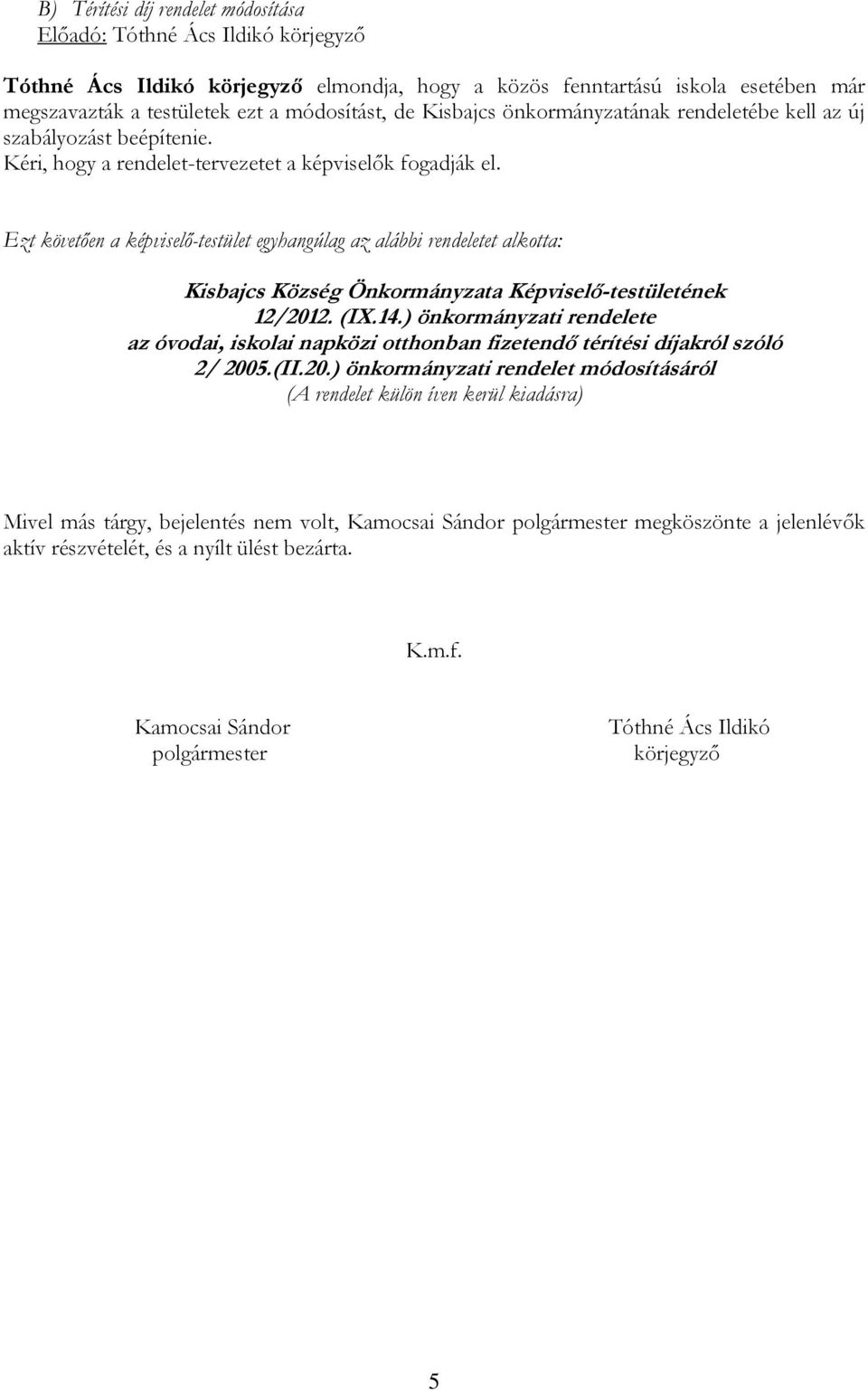 Ezt követően a képviselő-testület egyhangúlag az alábbi rendeletet alkotta: 12/2012. (IX.14.) önkormányzati rendelete az óvodai, iskolai napközi otthonban fizetendő térítési díjakról szóló 2/ 2005.