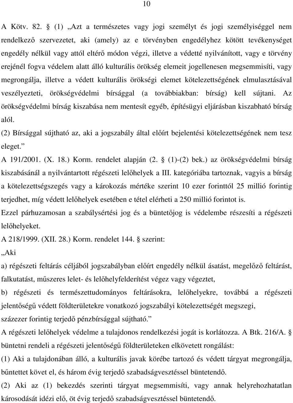 illetve a védetté nyilvánított, vagy e törvény erejénél fogva védelem alatt álló kulturális örökség elemeit jogellenesen megsemmisíti, vagy megrongálja, illetve a védett kulturális örökségi elemet