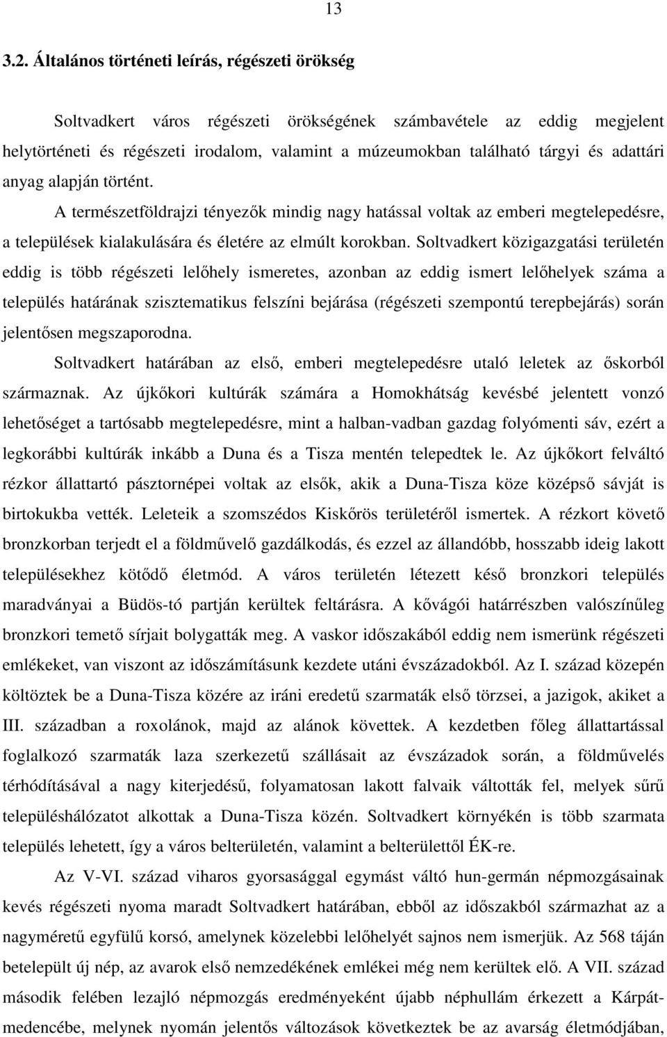 adattári anyag alapján történt. A természetföldrajzi tényezık mindig nagy hatással voltak az emberi megtelepedésre, a települések kialakulására és életére az elmúlt korokban.