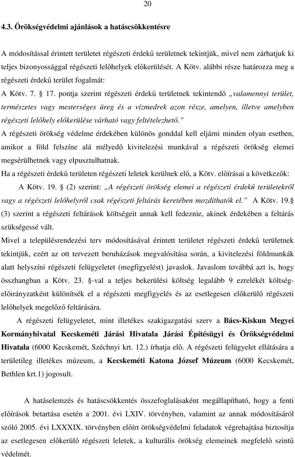 A Kötv. alábbi része határozza meg a régészeti érdekő terület fogalmát: A Kötv. 7. 17.