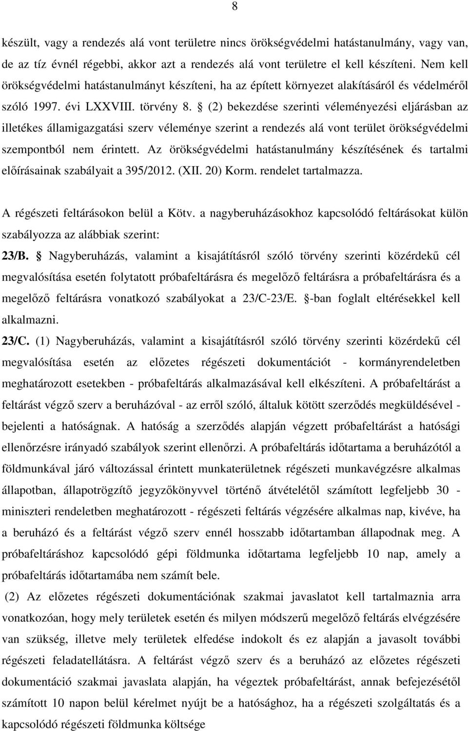 (2) bekezdése szerinti véleményezési eljárásban az illetékes államigazgatási szerv véleménye szerint a rendezés alá vont terület örökségvédelmi szempontból nem érintett.