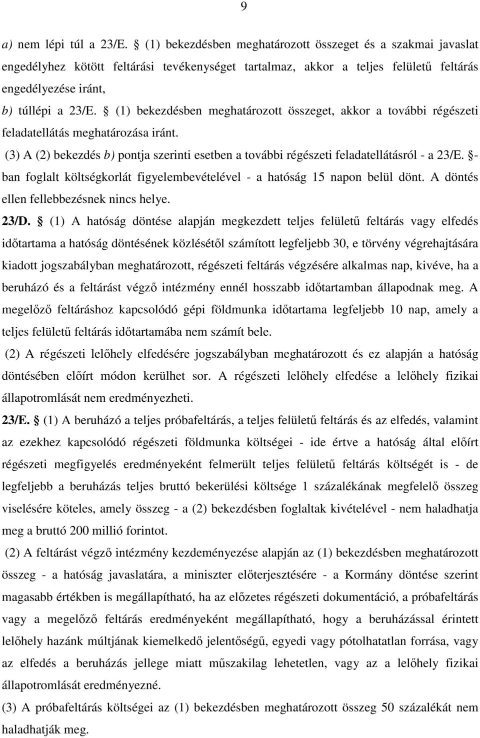 (1) bekezdésben meghatározott összeget, akkor a további régészeti feladatellátás meghatározása iránt. (3) A (2) bekezdés b) pontja szerinti esetben a további régészeti feladatellátásról - a 23/E.