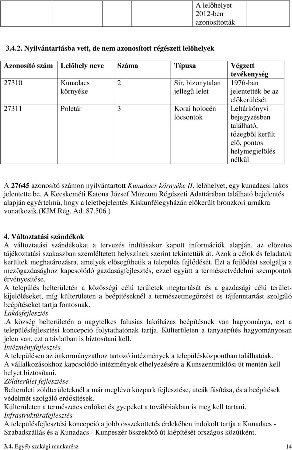 jellegő lelet 1976-ban jelentették be az 27311 Poletár 3 Korai holocén lócsontok elıkerülését Leltárkönyvi bejegyzésben található, tızegbıl került elı, pontos helymegjelölés nélkül A 27645 azonosító