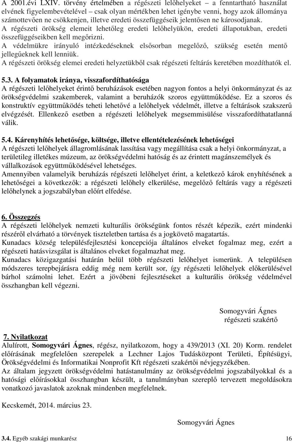 eredeti összefüggéseik jelentısen ne károsodjanak. A régészeti örökség elemeit lehetıleg eredeti lelıhelyükön, eredeti állapotukban, eredeti összefüggéseikben kell megırizni.