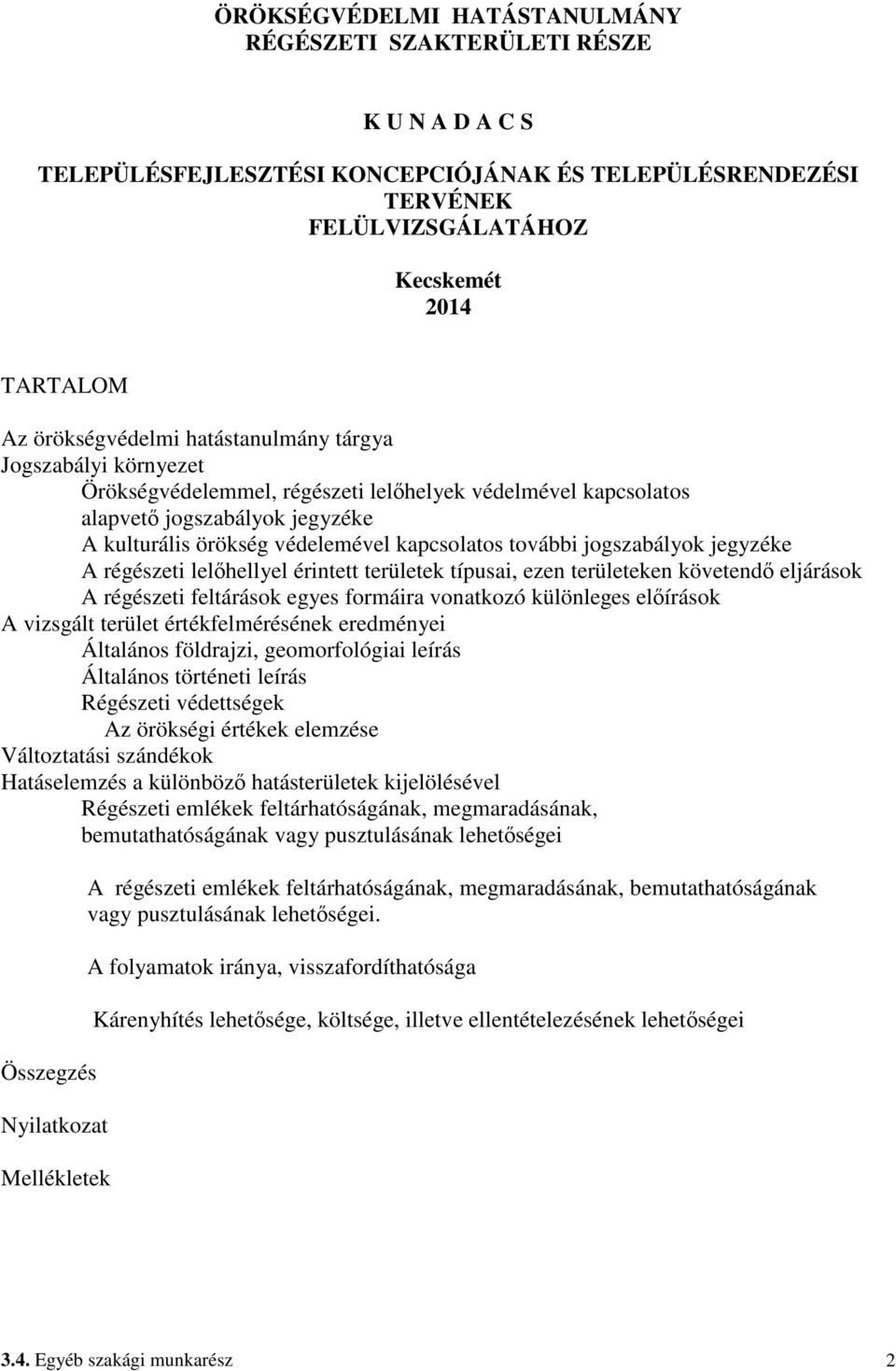 további jogszabályok jegyzéke A régészeti lelıhellyel érintett területek típusai, ezen területeken követendı eljárások A régészeti feltárások egyes formáira vonatkozó különleges elıírások A vizsgált