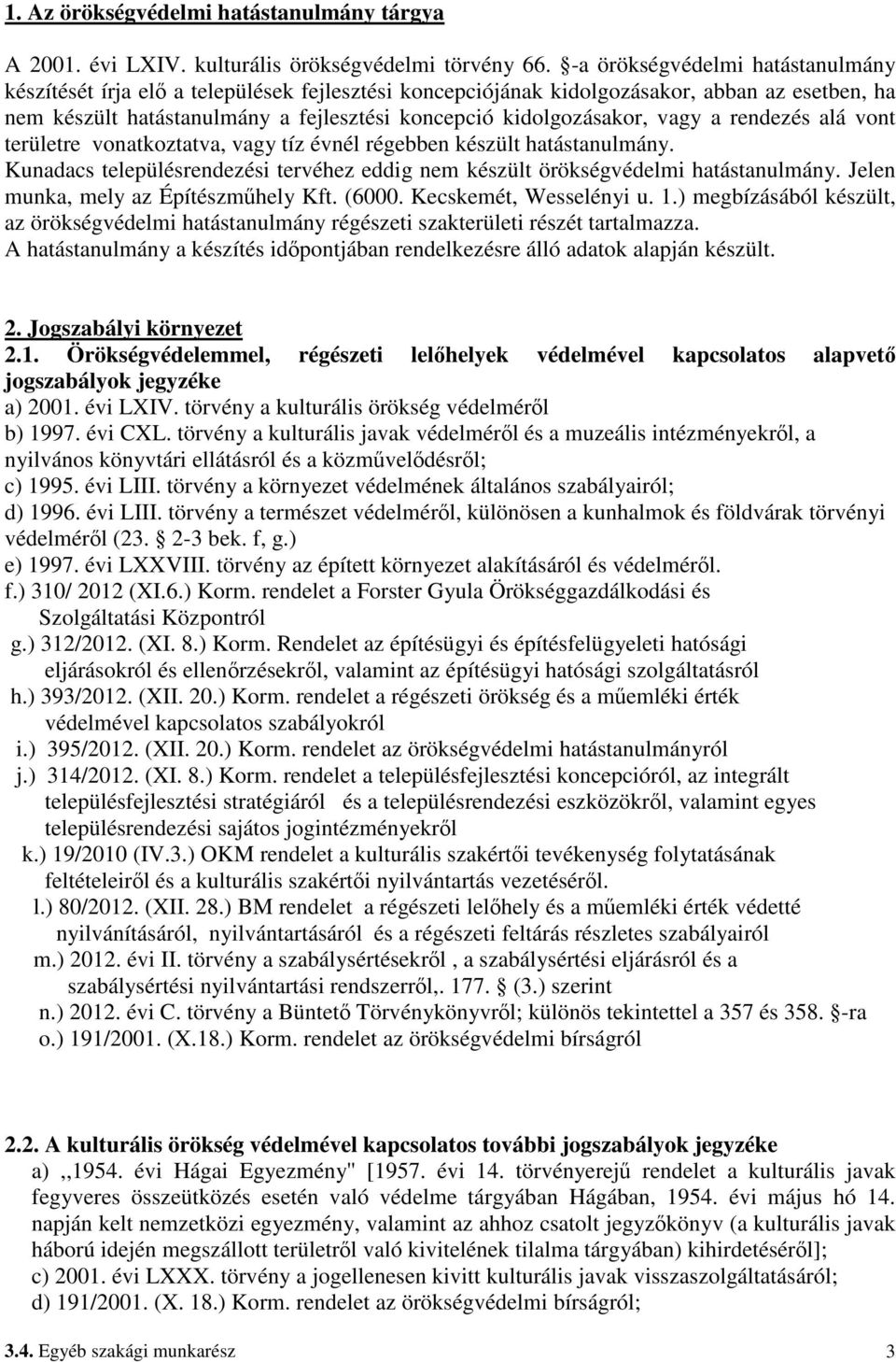 vagy a rendezés alá vont területre vonatkoztatva, vagy tíz évnél régebben készült hatástanulmány. Kunadacs településrendezési tervéhez eddig nem készült örökségvédelmi hatástanulmány.