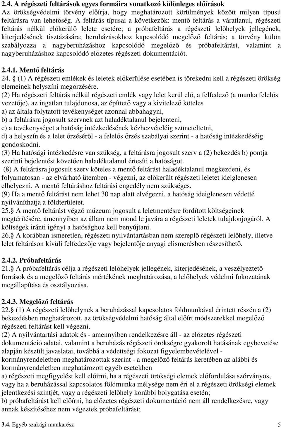 beruházásokhoz kapcsolódó megelızı feltárás; a törvény külön szabályozza a nagyberuházáshoz kapcsolódó megelızı és próbafeltárást, valamint a nagyberuházáshoz kapcsolódó elızetes régészeti