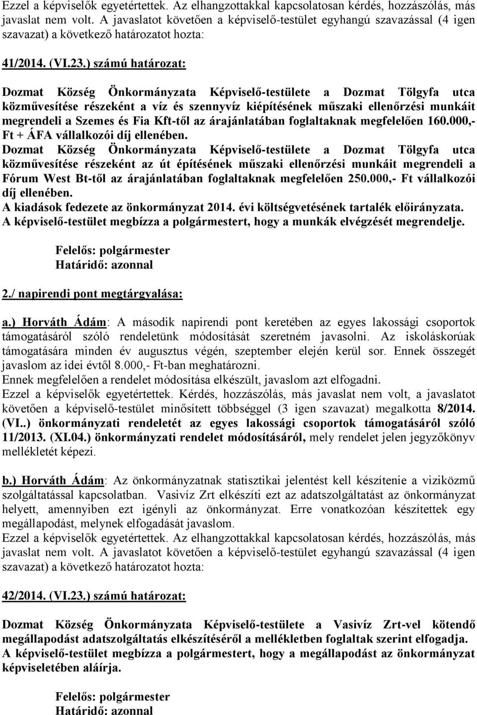 000,- Ft + ÁFA vállalkozói díj ellenében. közművesítése részeként az út építésének műszaki ellenőrzési munkáit megrendeli a Fórum West Bt-től az árajánlatában foglaltaknak megfelelően 250.