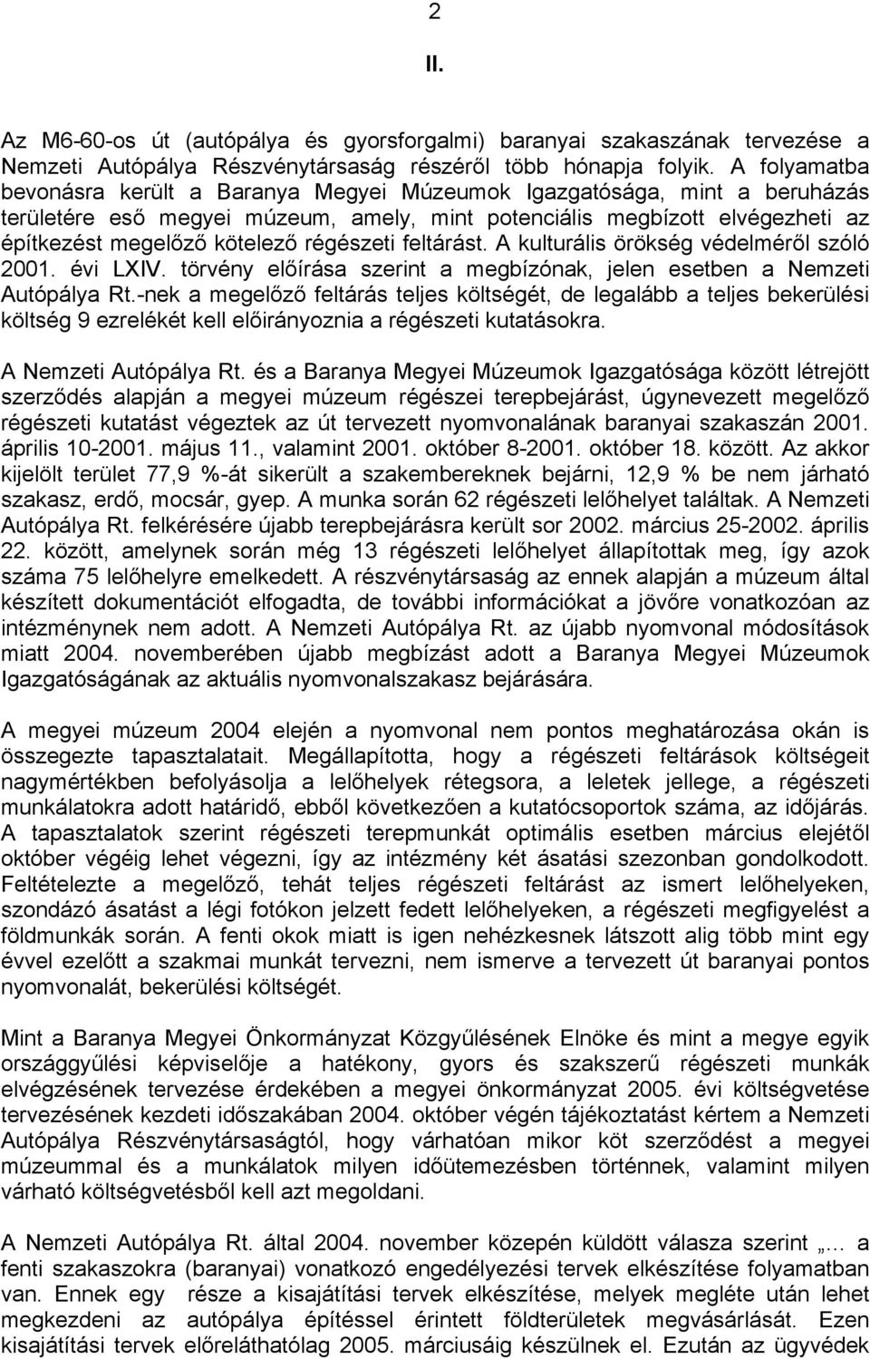 régészeti feltárást. A kulturális örökség védelméről szóló 2001. évi LXIV. törvény előírása szerint a megbízónak, jelen esetben a Nemzeti Autópálya Rt.