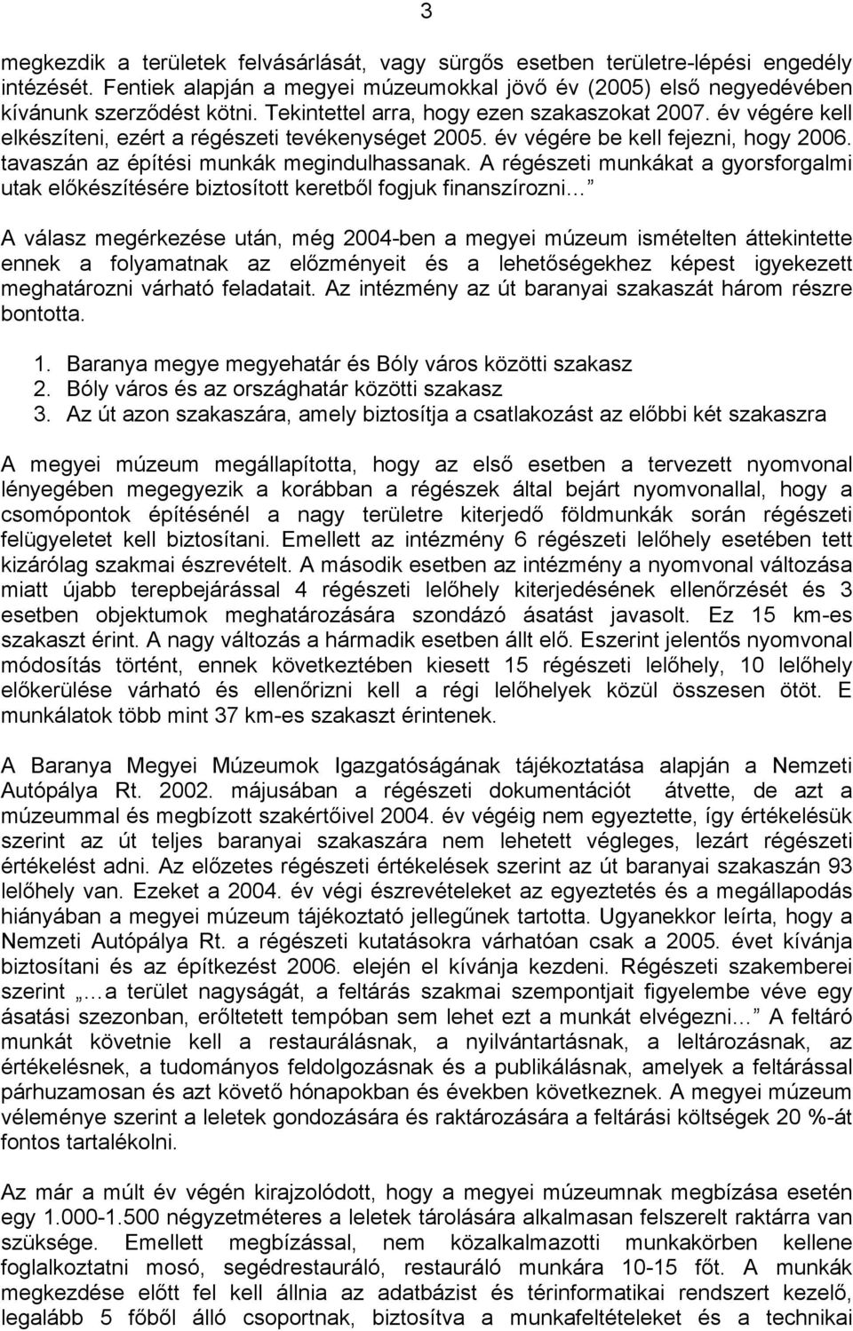 A régészeti munkákat a gyorsforgalmi utak előkészítésére biztosított keretből fogjuk finanszírozni A válasz megérkezése után, még 2004-ben a megyei múzeum ismételten áttekintette ennek a folyamatnak