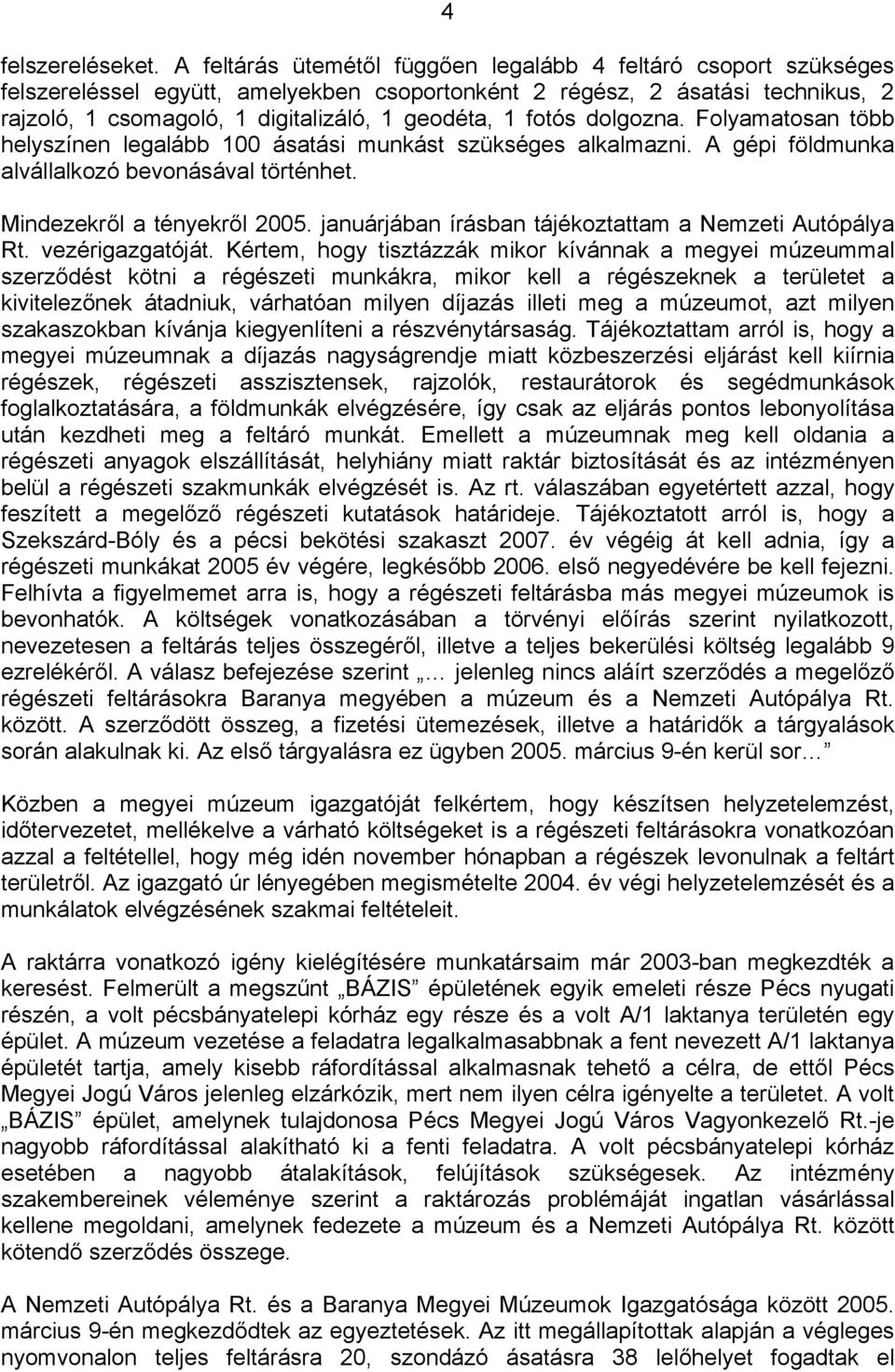 fotós dolgozna. Folyamatosan több helyszínen legalább 100 ásatási munkást szükséges alkalmazni. A gépi földmunka alvállalkozó bevonásával történhet. Mindezekről a tényekről 2005.