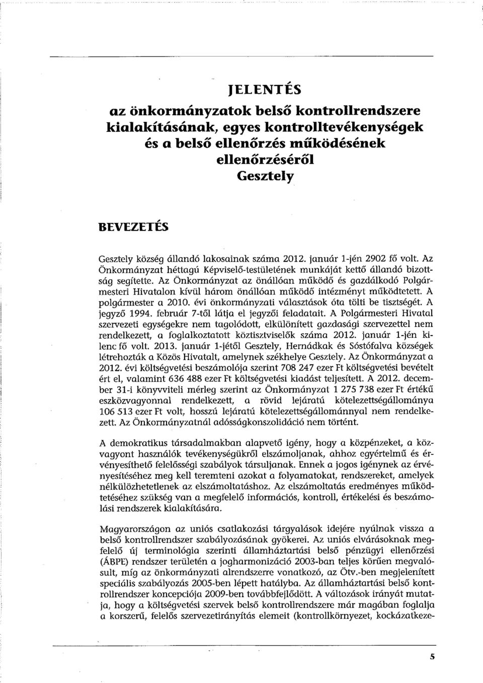 Az Önkormányzat az önállóan működő és gazdálkodó Polgármesteri Hivatalon kívül három önállóan működő intézményt működtetett. A polgármester a 2010.