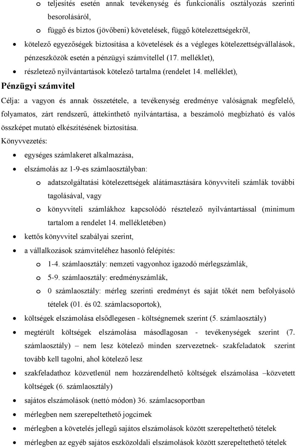 melléklet), Pénzügyi számvitel Célja: a vagyon és annak összetétele, a tevékenység eredménye valóságnak megfelelő, folyamatos, zárt rendszerű, áttekinthető nyilvántartása, a beszámoló megbízható és