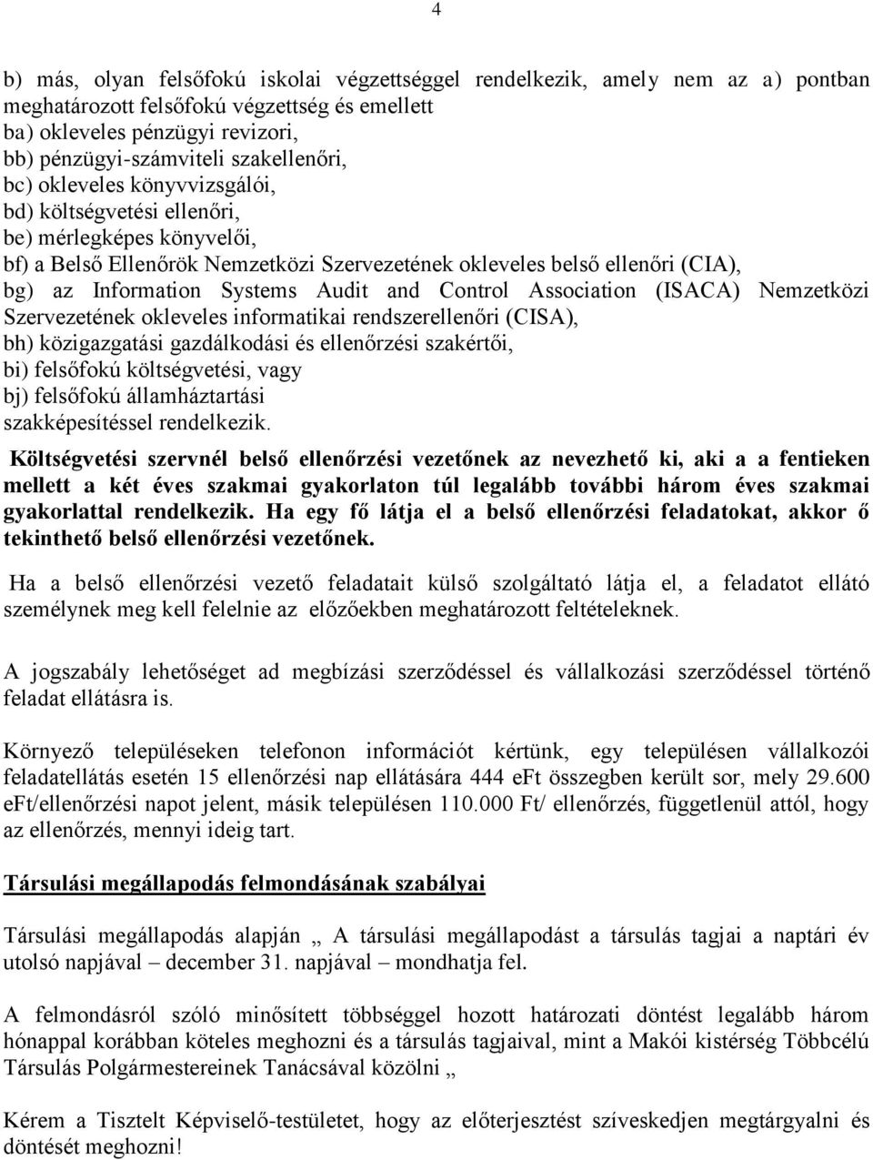 Systems Audit and Control Association (ISACA) Nemzetközi Szervezetének okleveles informatikai rendszerellenőri (CISA), bh) közigazgatási gazdálkodási és ellenőrzési szakértői, bi) felsőfokú