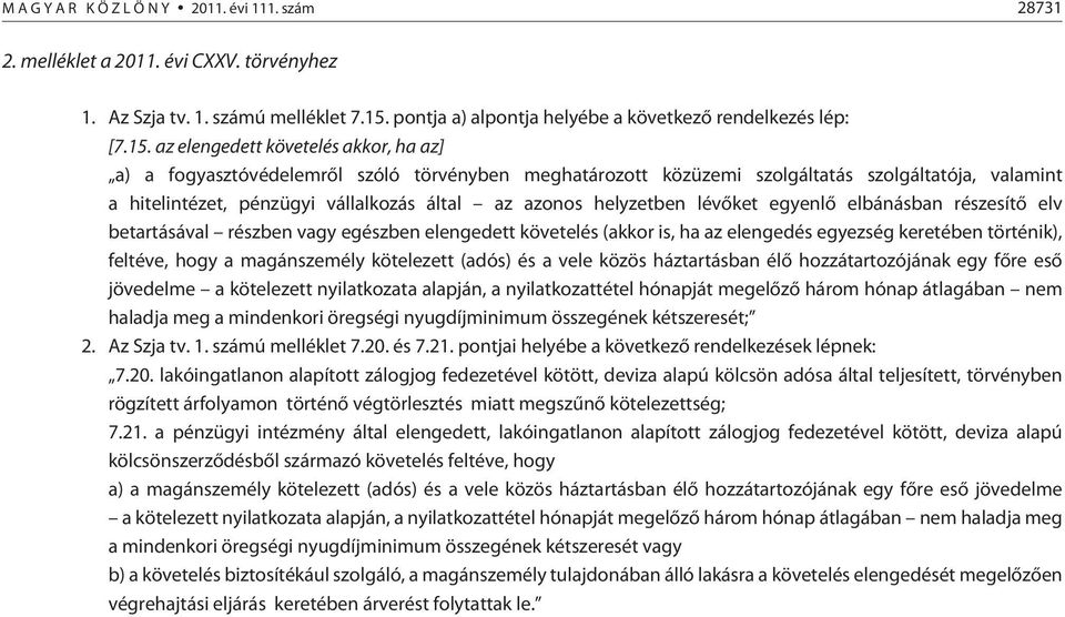 az elengedett követelés akkor, ha az] a) a fogyasztóvédelemrõl szóló törvényben meghatározott közüzemi szolgáltatás szolgáltatója, valamint a hitelintézet, pénzügyi vállalkozás által az azonos