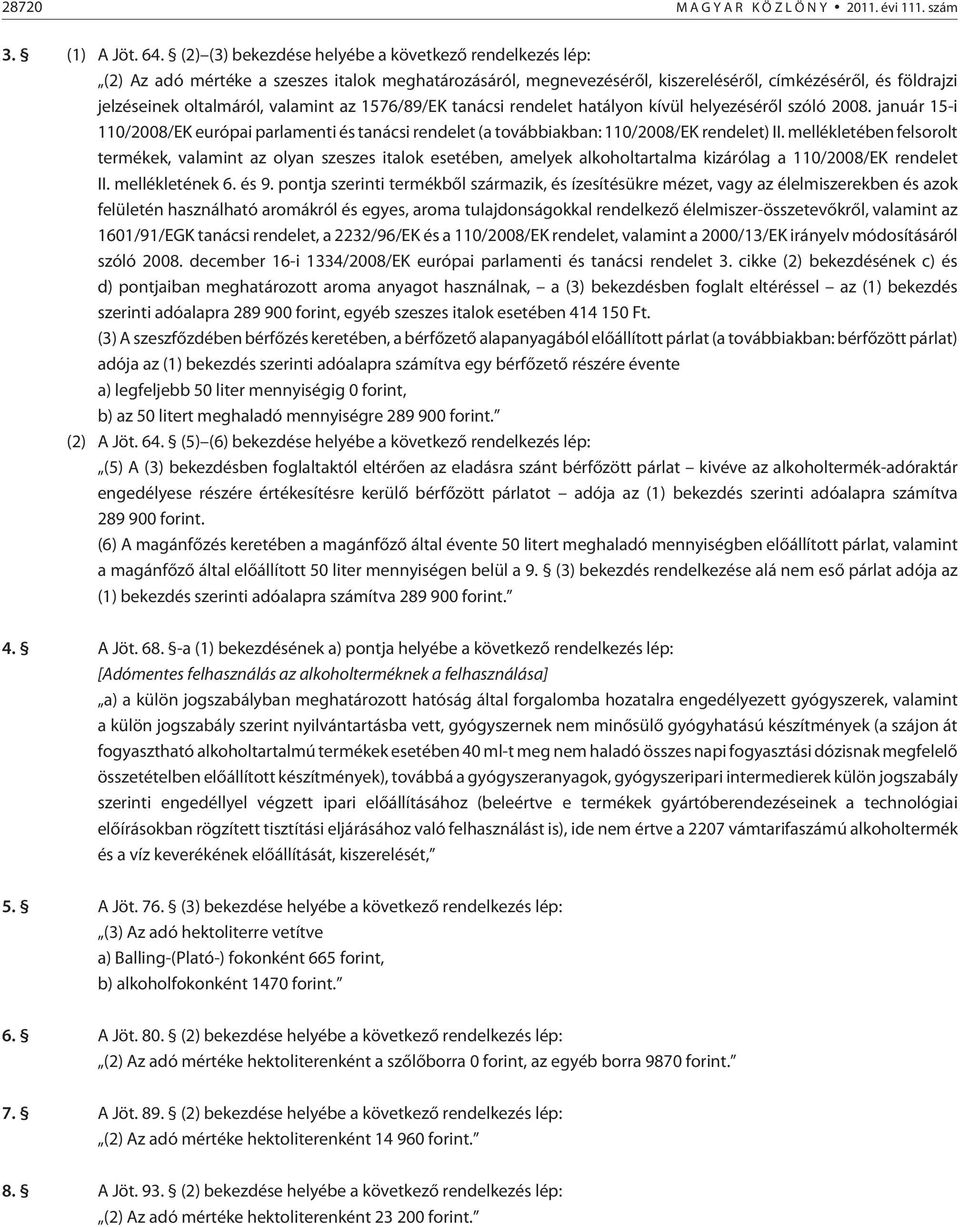 valamint az 1576/89/EK tanácsi rendelet hatályon kívül helyezésérõl szóló 2008. január 15-i 110/2008/EK európai parlamenti és tanácsi rendelet (a továbbiakban: 110/2008/EK rendelet) II.