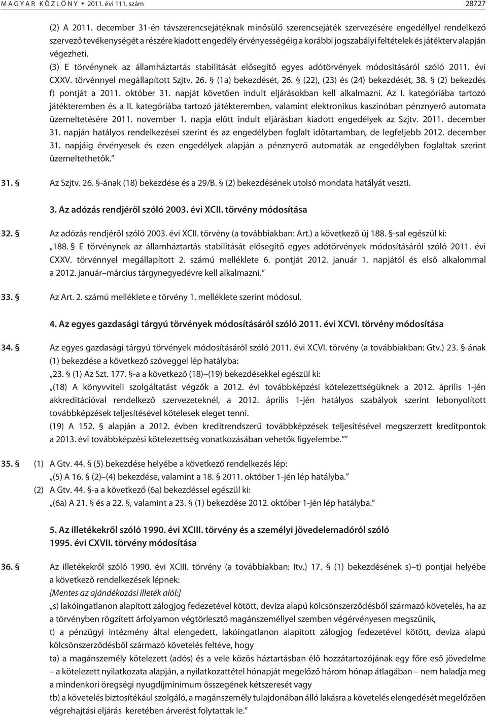 játékterv alapján végezheti. (3) E törvénynek az államháztartás stabilitását elõsegítõ egyes adótörvények módosításáról szóló 2011. évi CXXV. törvénnyel megállapított Szjtv. 26. (1a) bekezdését, 26.