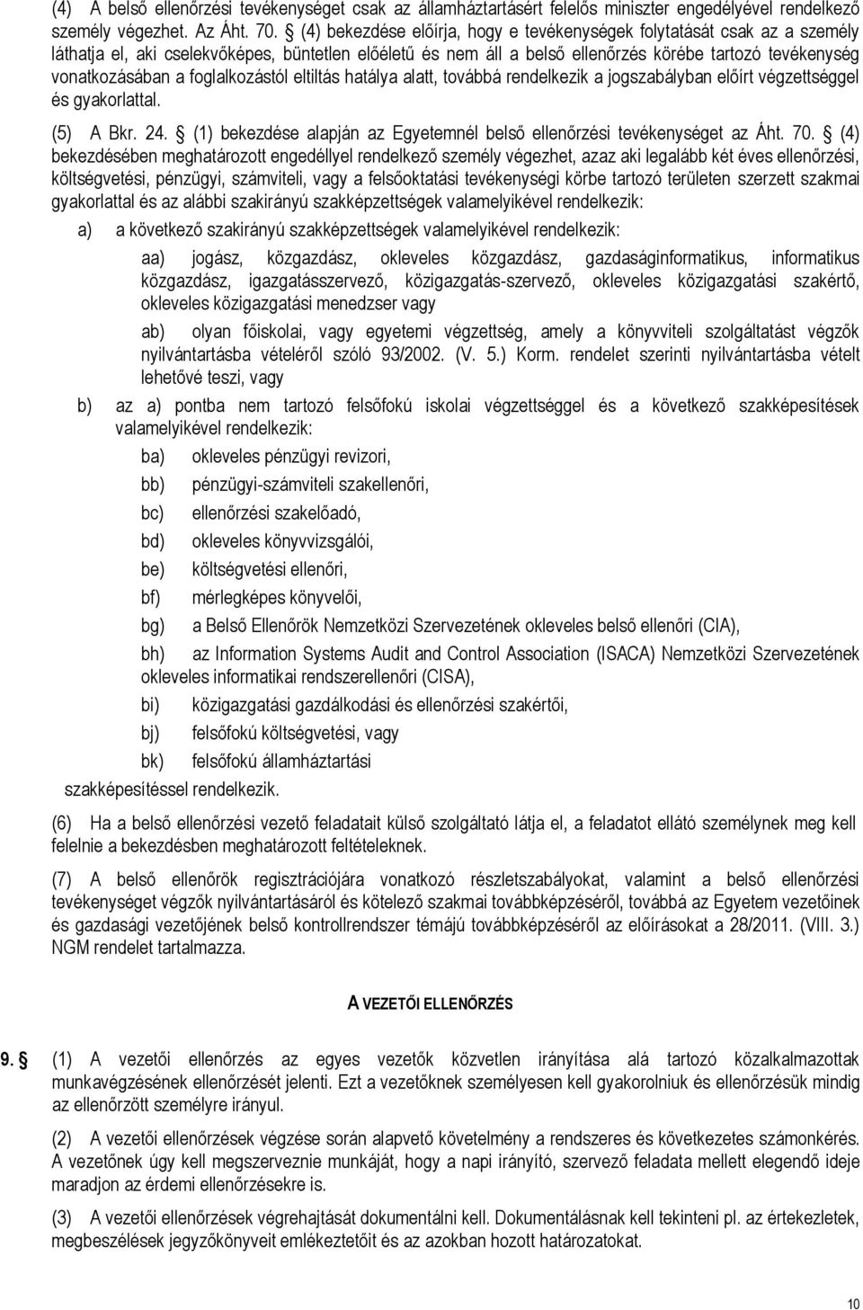 foglalkozástól eltiltás hatálya alatt, továbbá rendelkezik a jogszabályban előírt végzettséggel és gyakorlattal. (5) A Bkr. 24.