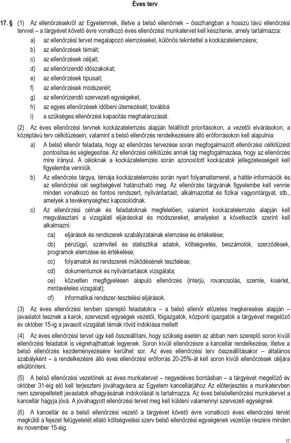 tartalmazza: a) az ellenőrzési tervet megalapozó elemzéseket, különös tekintettel a kockázatelemzésre; b) az ellenőrzések témáit; c) az ellenőrzések céljait; d) az ellenőrizendő időszakokat; e) az