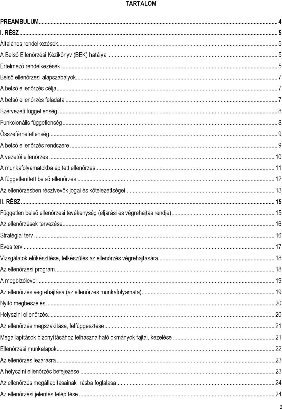 .. 9 A vezetői ellenőrzés... 10 A munkafolyamatokba épített ellenőrzés... 11 A függetlenített belső ellenőrzés... 12 Az ellenőrzésben résztvevők jogai és kötelezettségei... 13 II. RÉSZ.