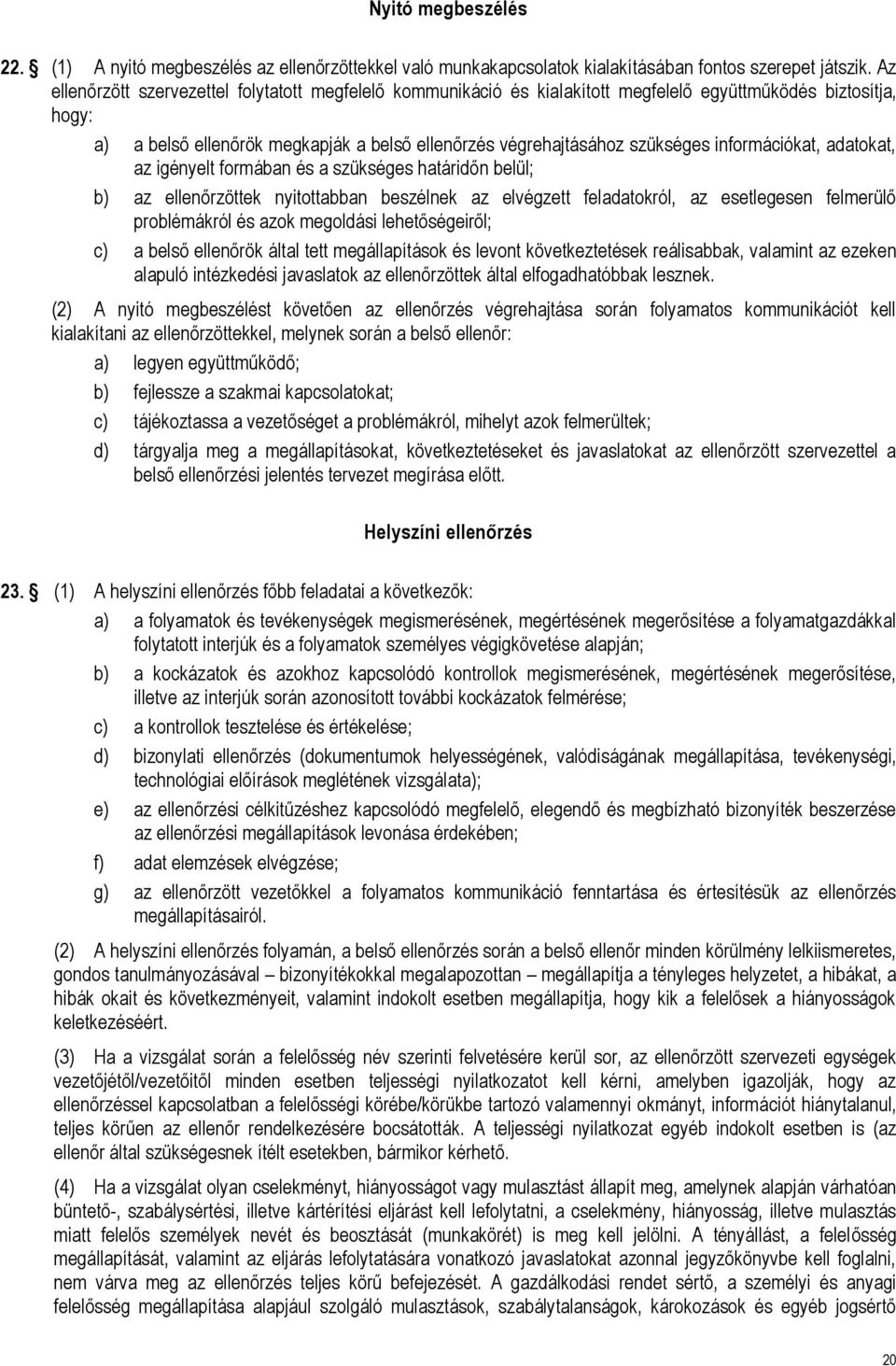 információkat, adatokat, az igényelt formában és a szükséges határidőn belül; b) az ellenőrzöttek nyitottabban beszélnek az elvégzett feladatokról, az esetlegesen felmerülő problémákról és azok